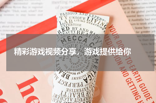  精彩游戏视频分享，游戏提供给你 