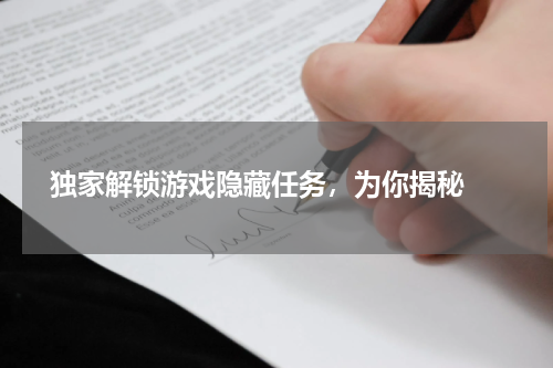 独家解锁游戏隐藏任务，为你揭秘 