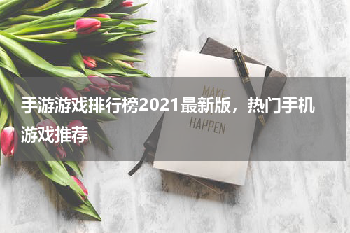 手游游戏排行榜2021最新版，热门手机游戏推荐