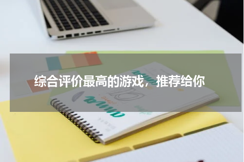  综合评价最高的游戏，推荐给你