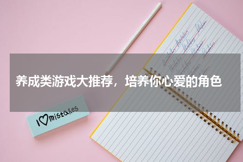  养成类游戏大推荐，培养你心爱的角色