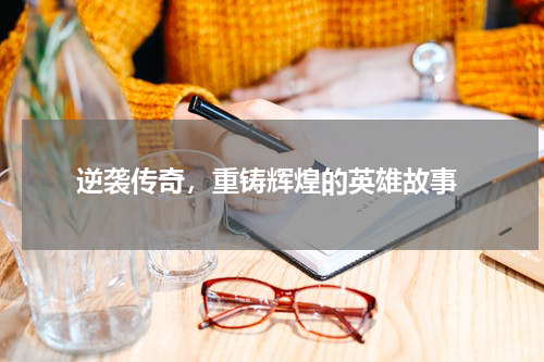  逆袭传奇，重铸辉煌的英雄故事