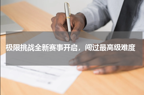  极限挑战全新赛事开启，闯过最高级难度