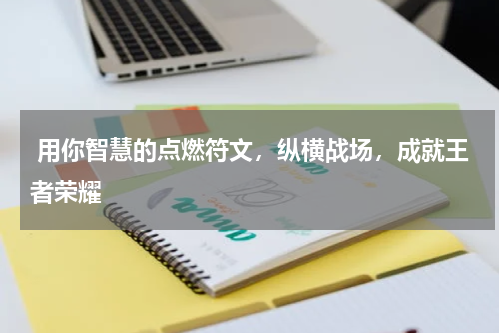  用你智慧的点燃符文，纵横战场，成就王者荣耀