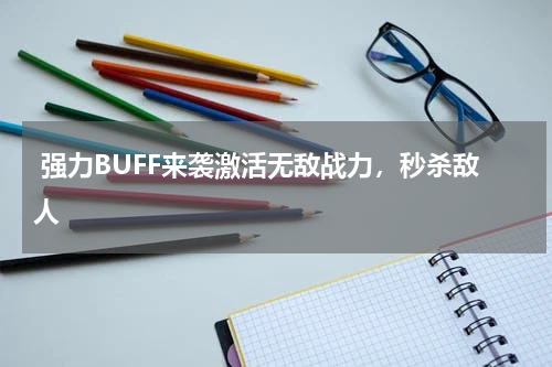  强力BUFF来袭激活无敌战力，秒杀敌人
