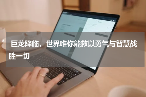  巨龙降临，世界唯你能救以勇气与智慧战胜一切