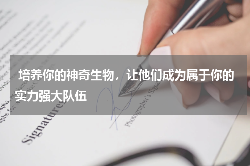  培养你的神奇生物，让他们成为属于你的实力强大队伍