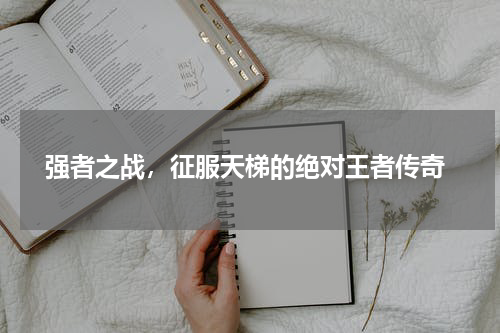  强者之战，征服天梯的绝对王者传奇
