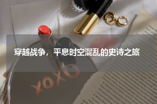  穿越战争，平息时空混乱的史诗之旅