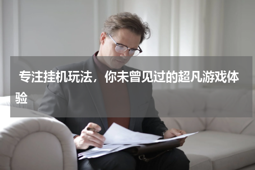  专注挂机玩法，你未曾见过的超凡游戏体验