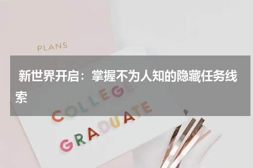  新世界开启：掌握不为人知的隐藏任务线索