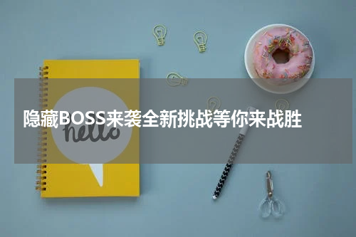  隐藏BOSS来袭全新挑战等你来战胜