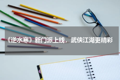  《逆水寒》新门派上线，武侠江湖更精彩