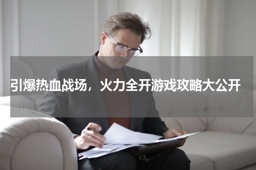  引爆热血战场，火力全开游戏攻略大公开