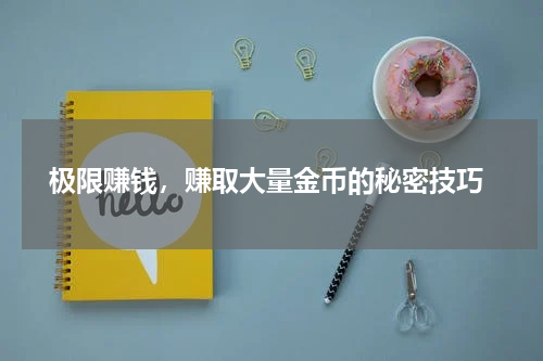  极限赚钱，赚取大量金币的秘密技巧