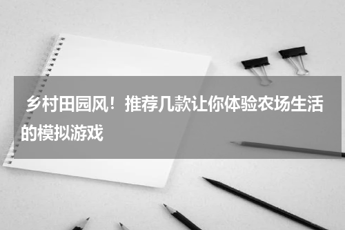  乡村田园风！推荐几款让你体验农场生活的模拟游戏
