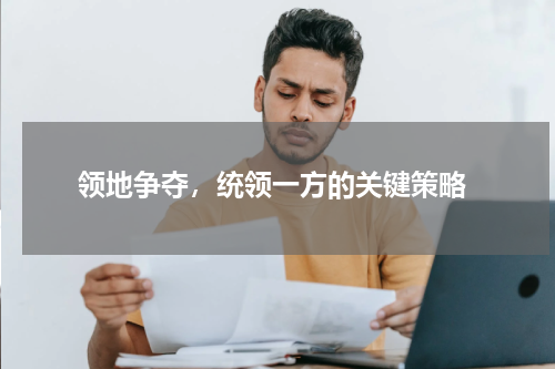 领地争夺，统领一方的关键策略