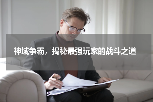  神域争霸，揭秘最强玩家的战斗之道