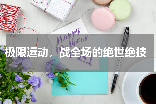  极限运动，战全场的绝世绝技