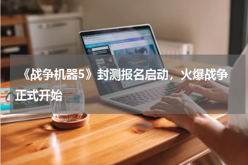  《战争机器5》封测报名启动，火爆战争正式开始