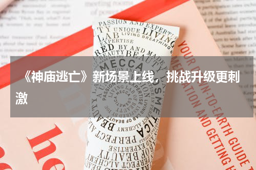  《神庙逃亡》新场景上线，挑战升级更刺激