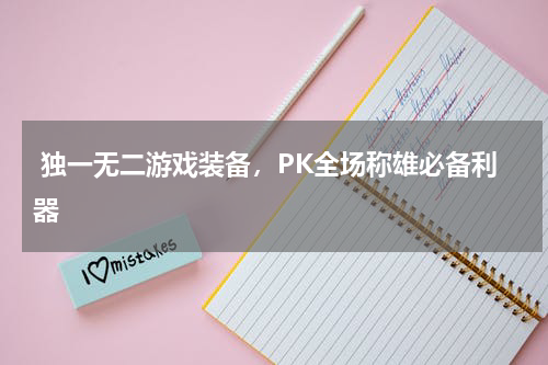  独一无二游戏装备，PK全场称雄必备利器