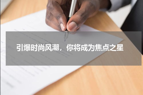  引爆时尚风潮，你将成为焦点之星