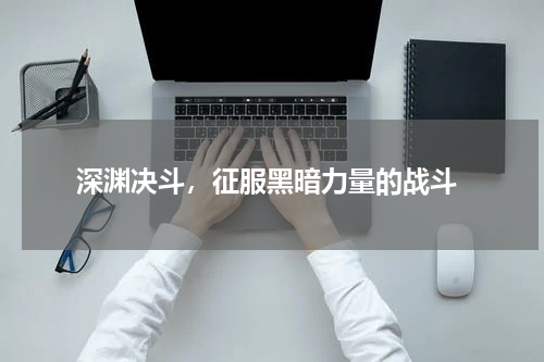  深渊决斗，征服黑暗力量的战斗