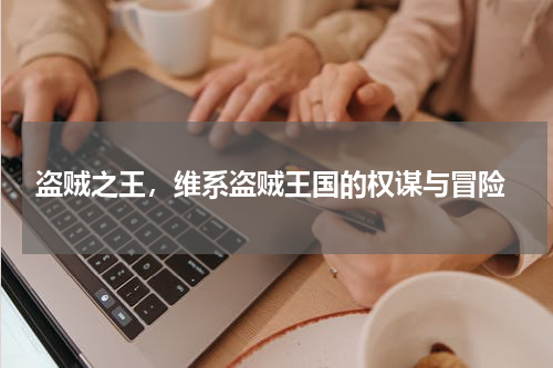  盗贼之王，维系盗贼王国的权谋与冒险