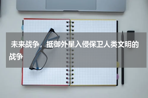  未来战争，抵御外星入侵保卫人类文明的战争