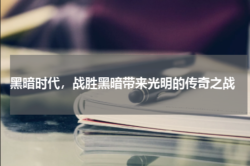  黑暗时代，战胜黑暗带来光明的传奇之战