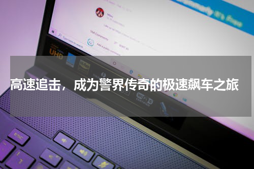  高速追击，成为警界传奇的极速飙车之旅
