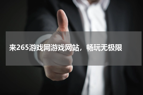  来265游戏网游戏网站，畅玩无极限