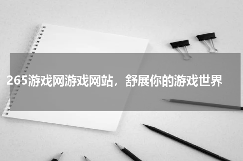 265游戏网游戏网站，舒展你的游戏世界