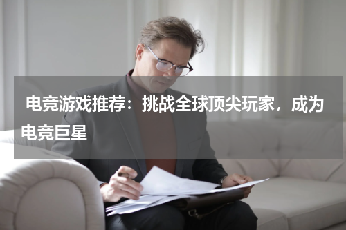  电竞游戏推荐：挑战全球顶尖玩家，成为电竞巨星 