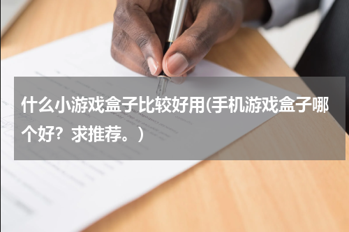 什么小游戏盒子比较好用(手机游戏盒子哪个好？求推荐。)