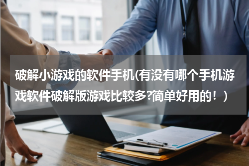 破解小游戏的软件手机(有没有哪个手机游戏软件破解版游戏比较多?简单好用的！)
