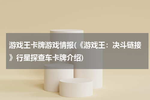游戏王卡牌游戏情报(《游戏王：决斗链接》行星探查车卡牌介绍)