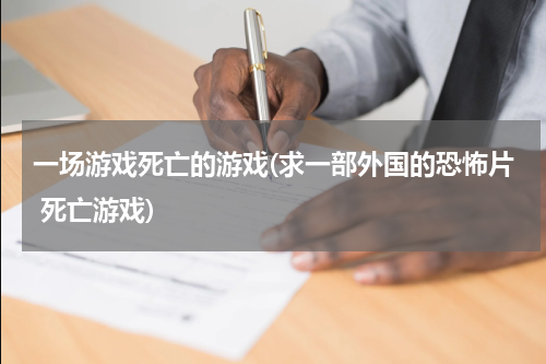 一场游戏死亡的游戏(求一部外国的恐怖片 死亡游戏)