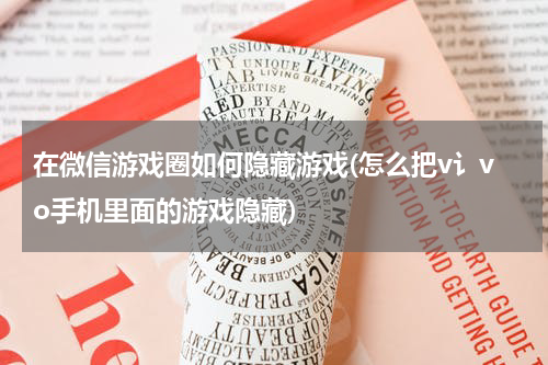 在微信游戏圈如何隐藏游戏(怎么把v讠vo手机里面的游戏隐藏)
