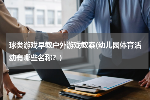 球类游戏早教户外游戏教案(幼儿园体育活动有哪些名称？)