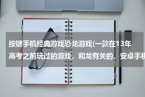 按键手机经典游戏恐龙游戏(一款在13年高考之前玩过的游戏，和龙有关的，安卓手机游戏，左边是城堡，右边是大批各种各样的龙来攻城)