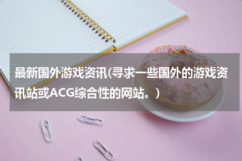 最新国外游戏资讯(寻求一些国外的游戏资讯站或ACG综合性的网站。)