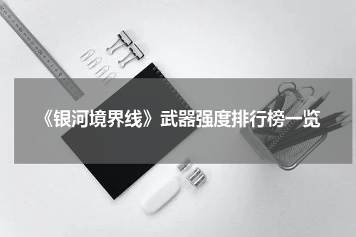 《银河境界线》武器强度排行榜一览