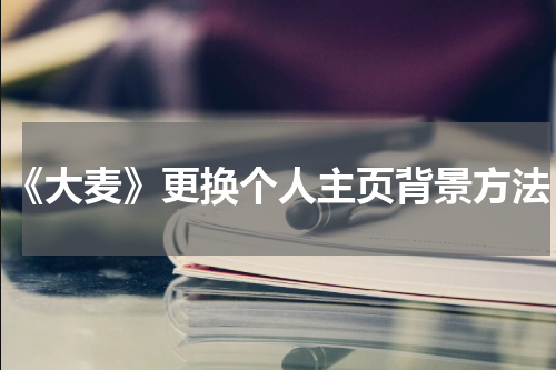 《大麦》更换个人主页背景方法