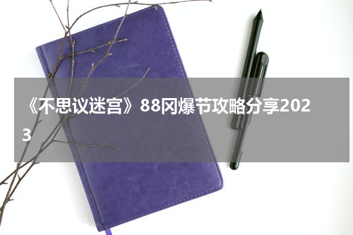 《不思议迷宫》88冈爆节攻略分享2023