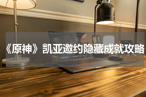 《原神》凯亚邀约隐藏成就攻略