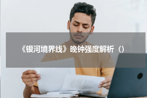 《银河境界线》晚钟强度解析（）