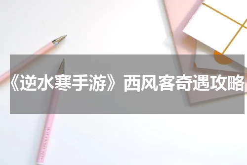 《逆水寒手游》西风客奇遇攻略