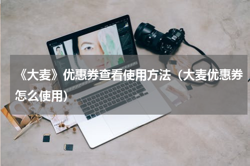 《大麦》优惠券查看使用方法（大麦优惠券怎么使用）